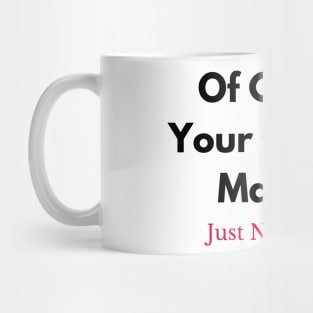 Of Course Your Opinion Matters (Just Not To Me) Mug